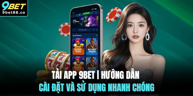 Tải App 9BET | Hướng Dẫn Cài Đặt Ứng Dụng Nhà Cái